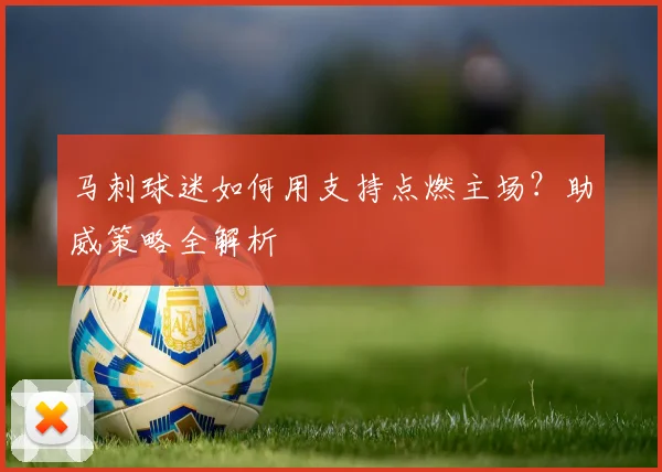 马刺球迷如何用支持点燃主场?助威策略全解析
