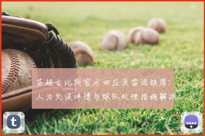芬超古比斯官方回应莫雷诺缺席:人为失误详情与球队处理措施解读